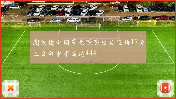 谢泼德全明星表现突出后场均17分三分命中率高达444