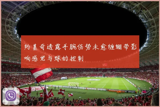 约基奇透露手腕伤势未愈缠绷带影响感觉与球的控制